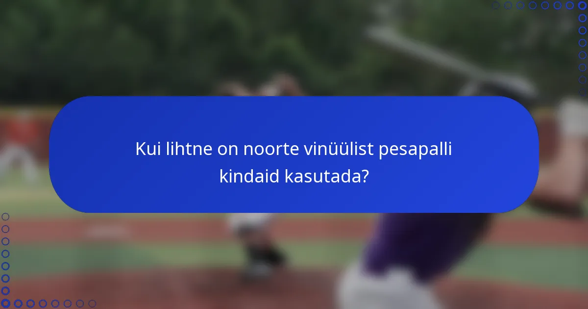 Kui lihtne on noorte vinüülist pesapalli kindaid kasutada?