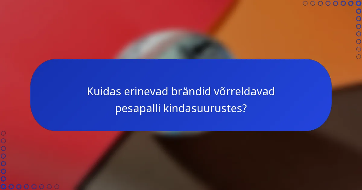Kuidas erinevad brändid võrreldavad pesapalli kindasuurustes?