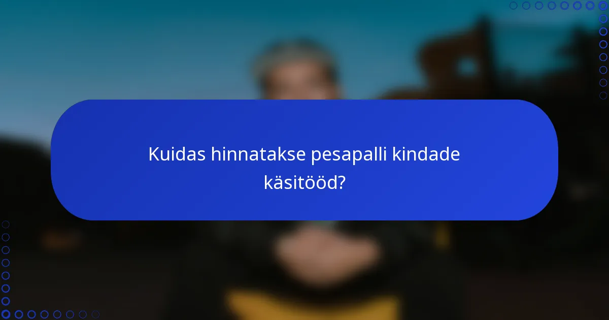 Kuidas hinnatakse pesapalli kindade käsitööd?