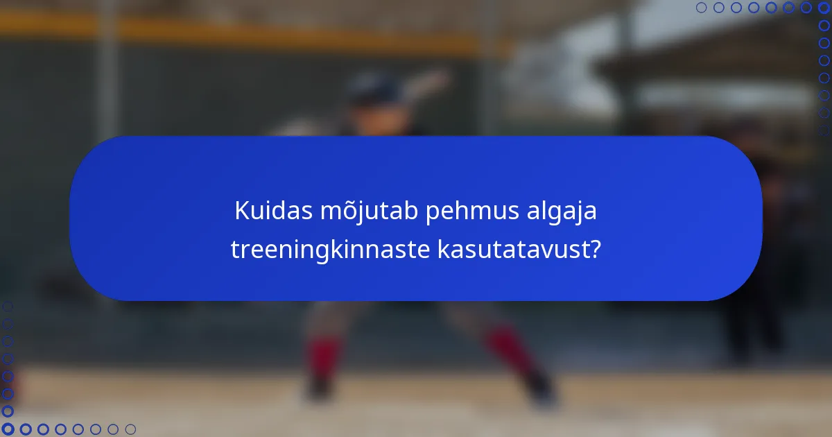 Kuidas mõjutab pehmus algaja treeningkinnaste kasutatavust?
