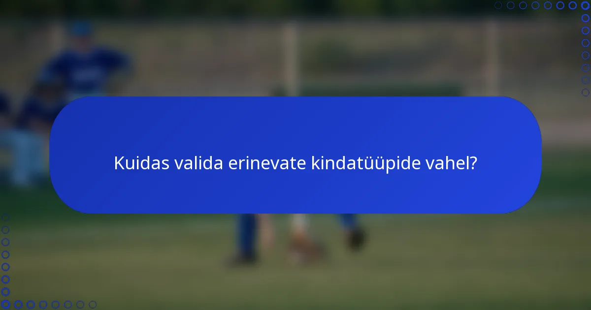 Kuidas valida erinevate kindatüüpide vahel?