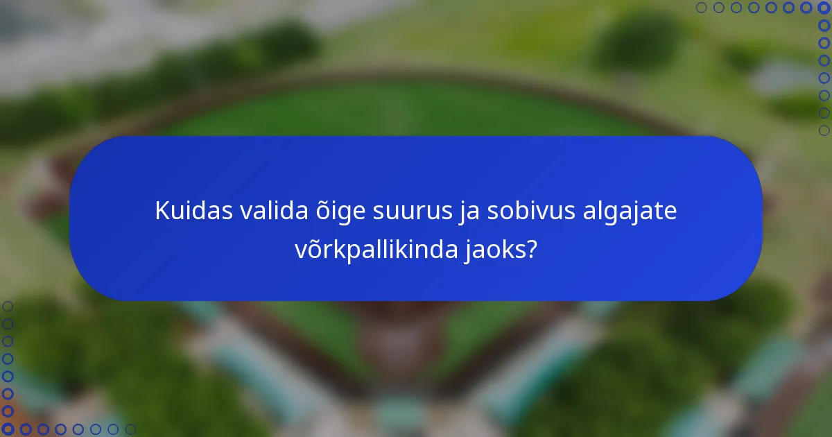 Kuidas valida õige suurus ja sobivus algajate võrkpallikinda jaoks?