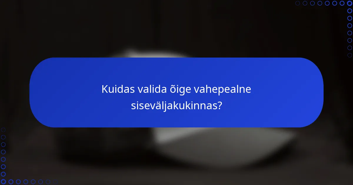 Kuidas valida õige vahepealne siseväljakukinnas?