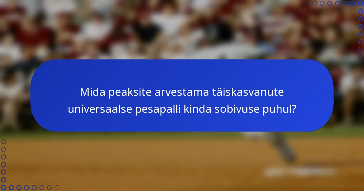 Mida peaksite arvestama täiskasvanute universaalse pesapalli kinda sobivuse puhul?