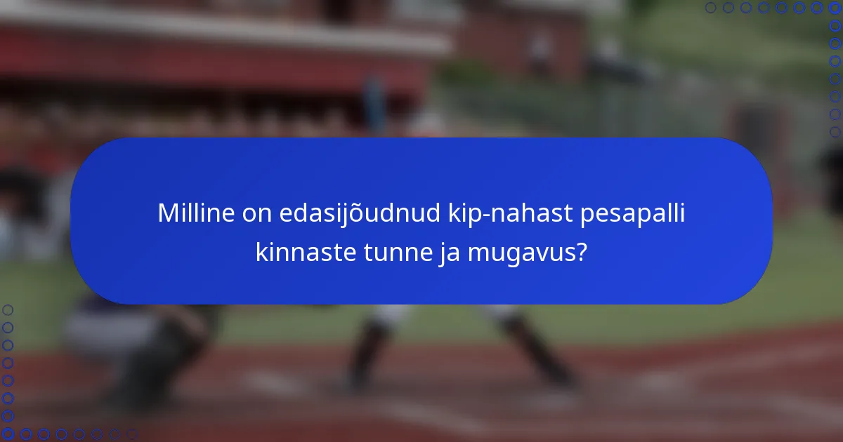 Milline on edasijõudnud kip-nahast pesapalli kinnaste tunne ja mugavus?