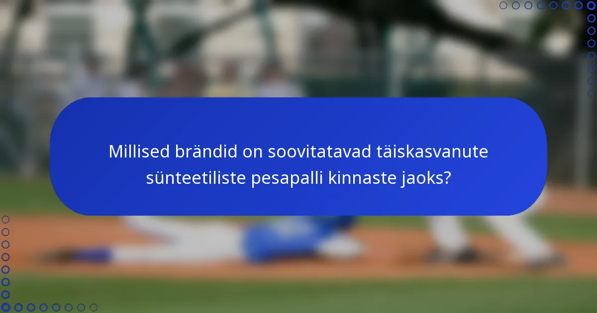 Millised brändid on soovitatavad täiskasvanute sünteetiliste pesapalli kinnaste jaoks?