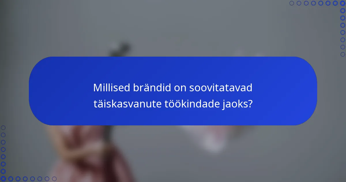 Millised brändid on soovitatavad täiskasvanute töökindade jaoks?