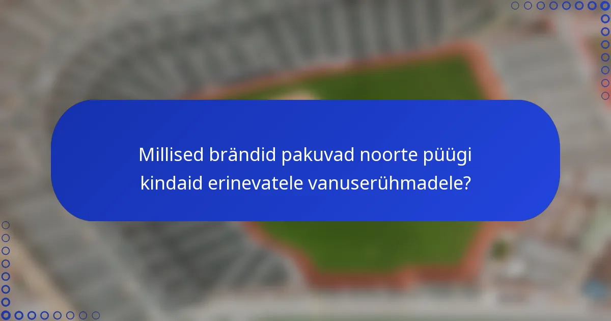 Millised brändid pakuvad noorte püügi kindaid erinevatele vanuserühmadele?