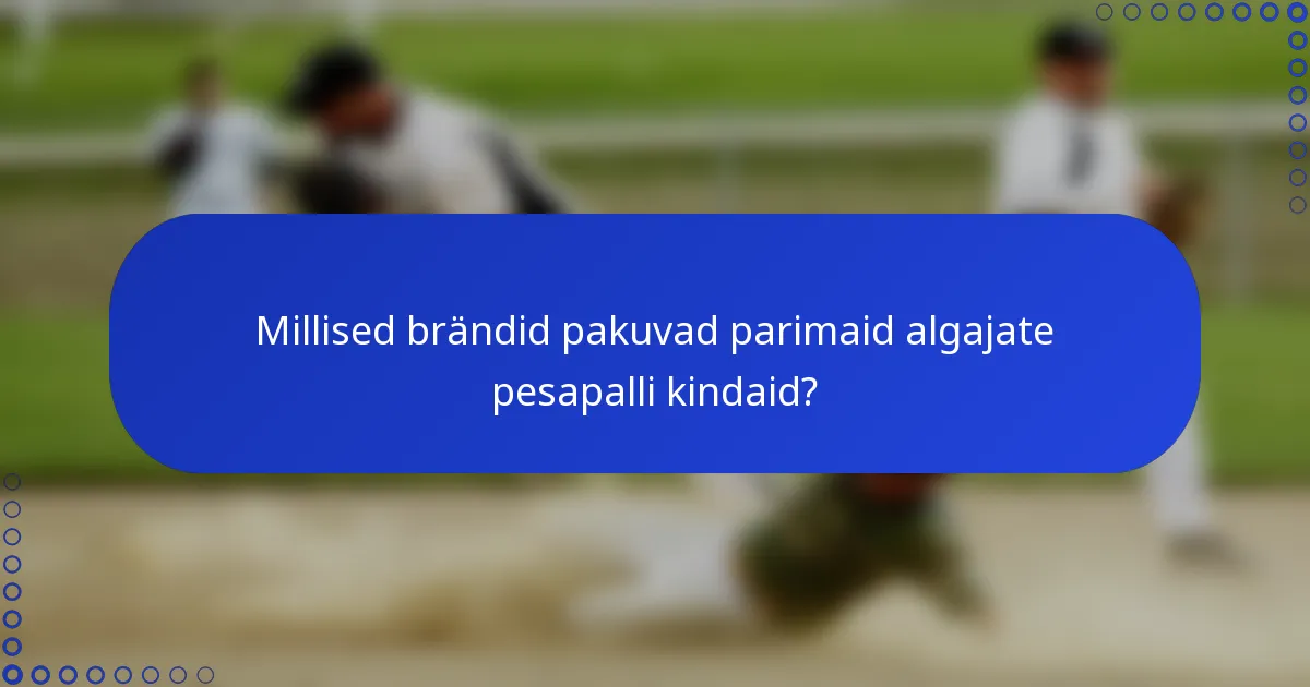 Millised brändid pakuvad parimaid algajate pesapalli kindaid?