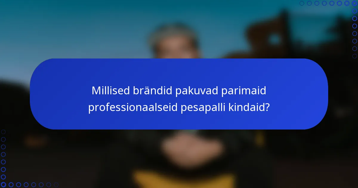 Millised brändid pakuvad parimaid professionaalseid pesapalli kindaid?