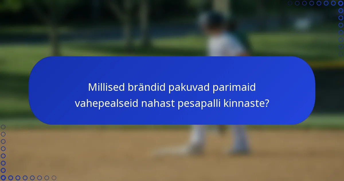 Millised brändid pakuvad parimaid vahepealseid nahast pesapalli kinnaste?