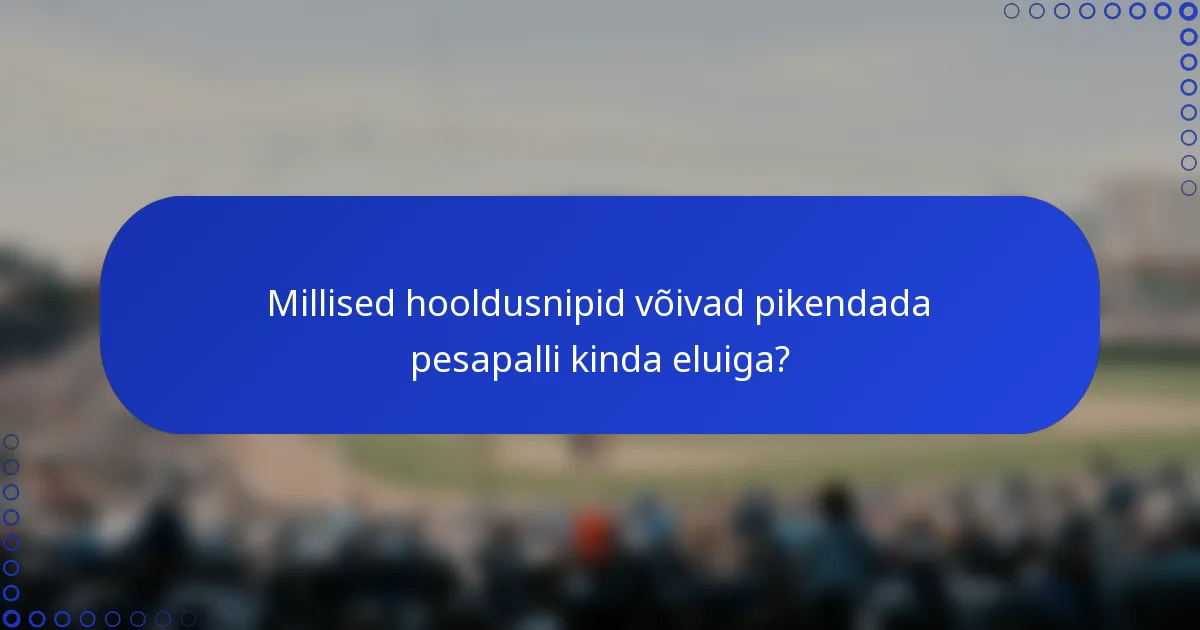 Millised hooldusnipid võivad pikendada pesapalli kinda eluiga?