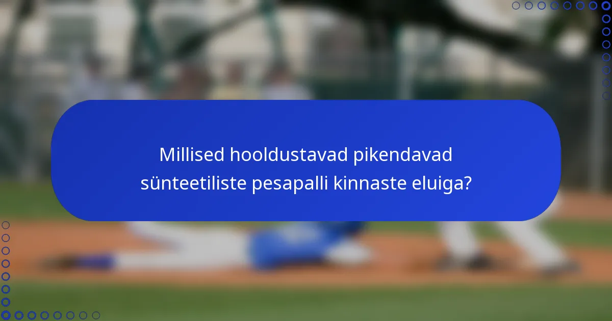 Millised hooldustavad pikendavad sünteetiliste pesapalli kinnaste eluiga?