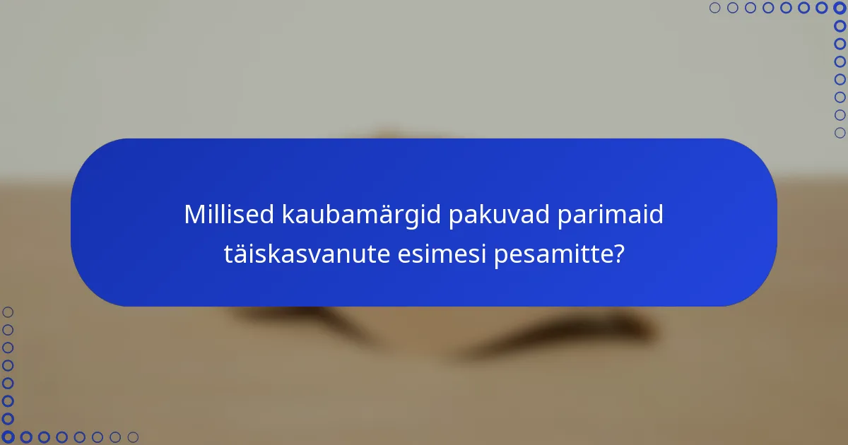 Millised kaubamärgid pakuvad parimaid täiskasvanute esimesi pesamitte?