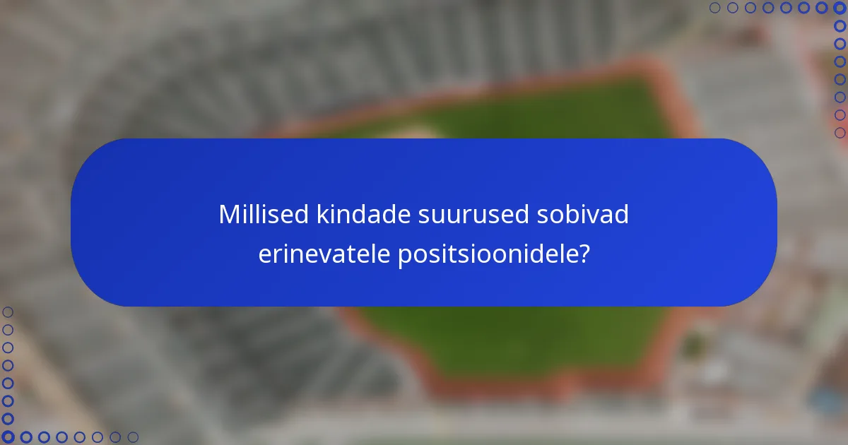 Millised kindade suurused sobivad erinevatele positsioonidele?