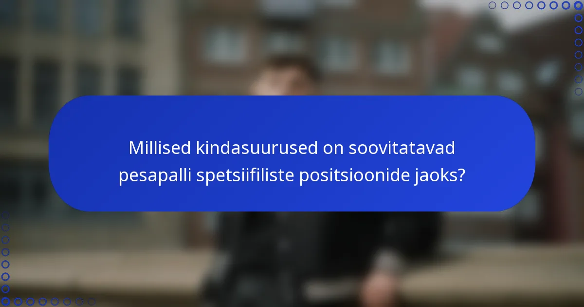 Millised kindasuurused on soovitatavad pesapalli spetsiifiliste positsioonide jaoks?