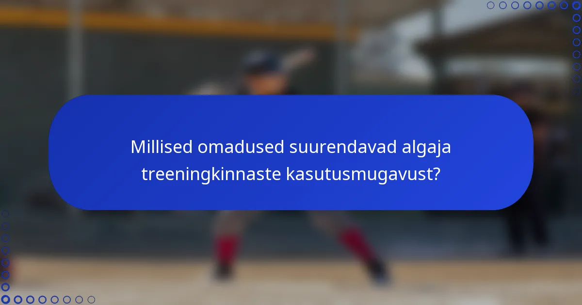 Millised omadused suurendavad algaja treeningkinnaste kasutusmugavust?
