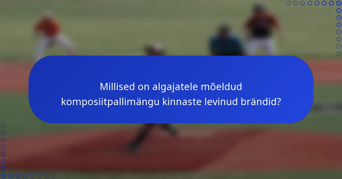 Millised on algajatele mõeldud komposiitpallimängu kinnaste levinud brändid?