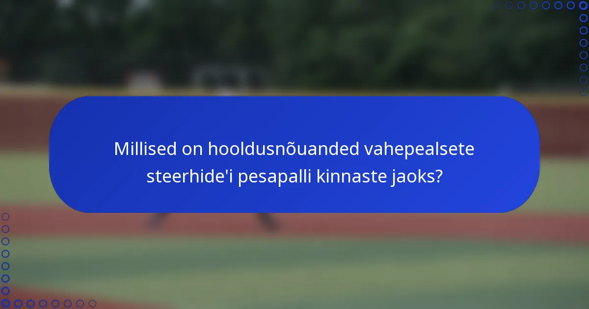 Millised on hooldusnõuanded vahepealsete steerhide'i pesapalli kinnaste jaoks?