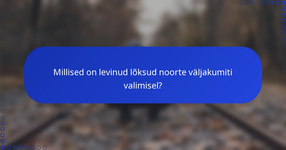 Millised on levinud lõksud noorte väljakumiti valimisel?