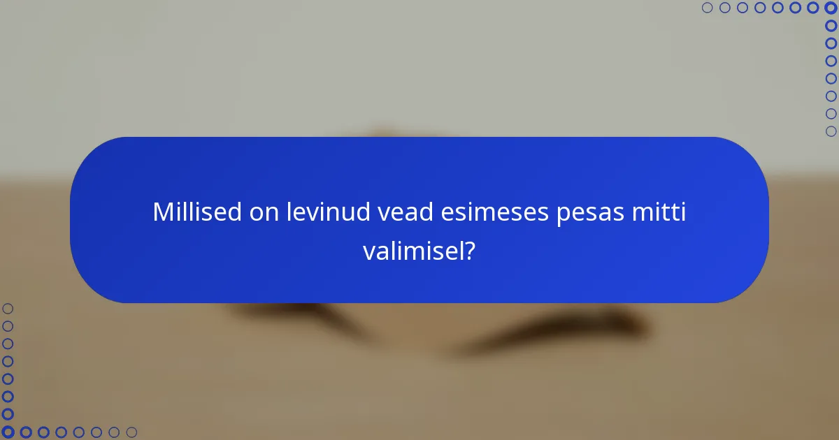 Millised on levinud vead esimeses pesas mitti valimisel?