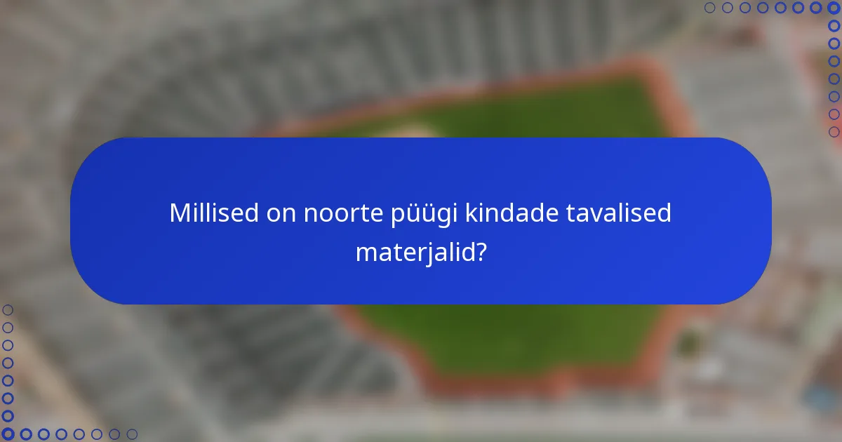 Millised on noorte püügi kindade tavalised materjalid?