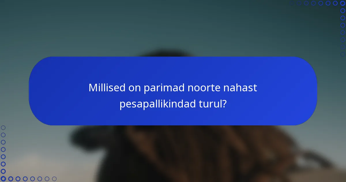 Millised on parimad noorte nahast pesapallikindad turul?