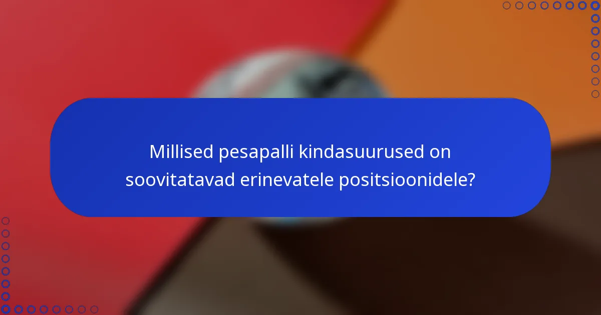 Millised pesapalli kindasuurused on soovitatavad erinevatele positsioonidele?