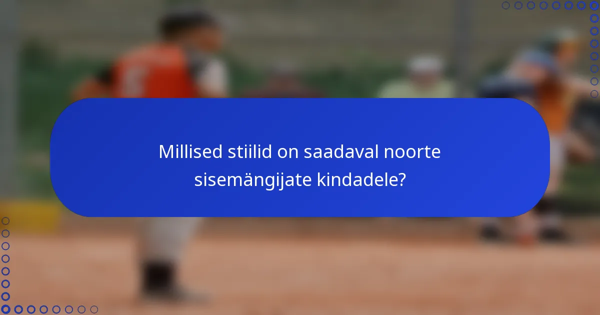 Millised stiilid on saadaval noorte sisemängijate kindadele?
