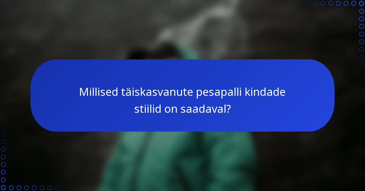 Millised täiskasvanute pesapalli kindade stiilid on saadaval?