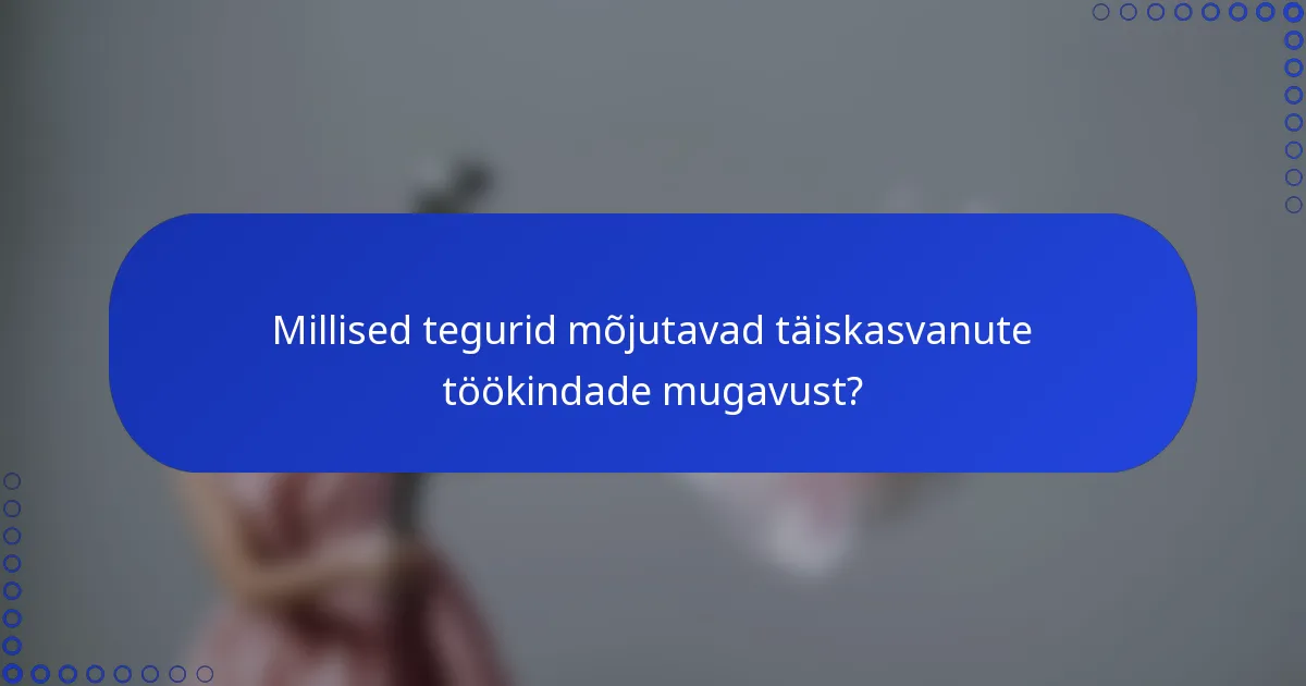 Millised tegurid mõjutavad täiskasvanute töökindade mugavust?