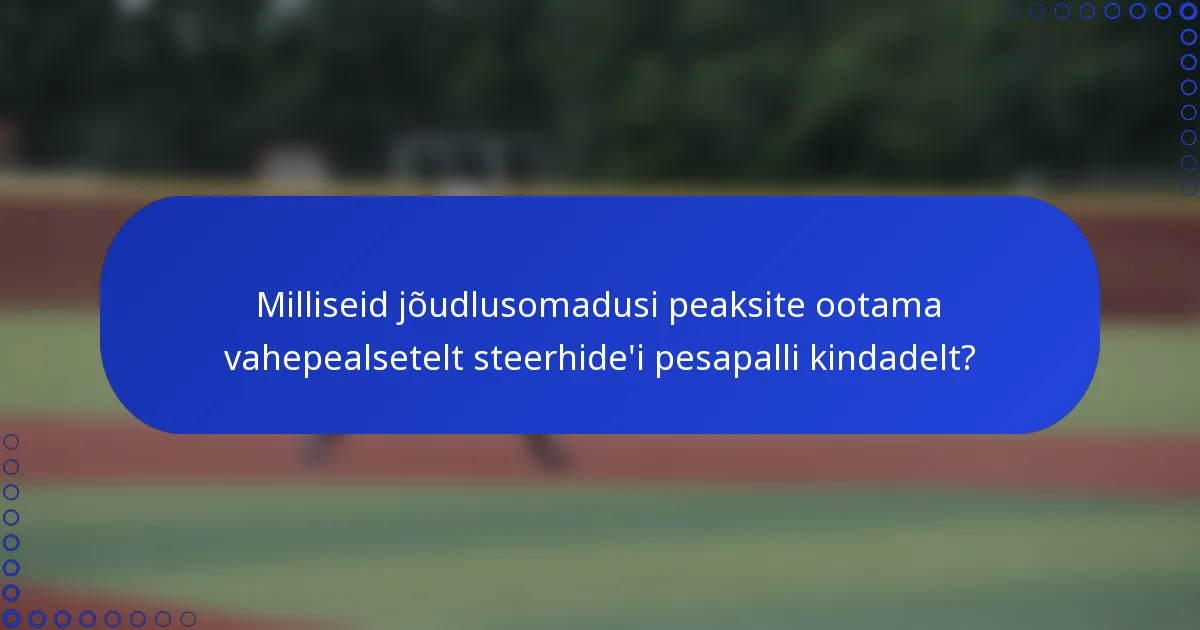 Milliseid jõudlusomadusi peaksite ootama vahepealsetelt steerhide'i pesapalli kindadelt?
