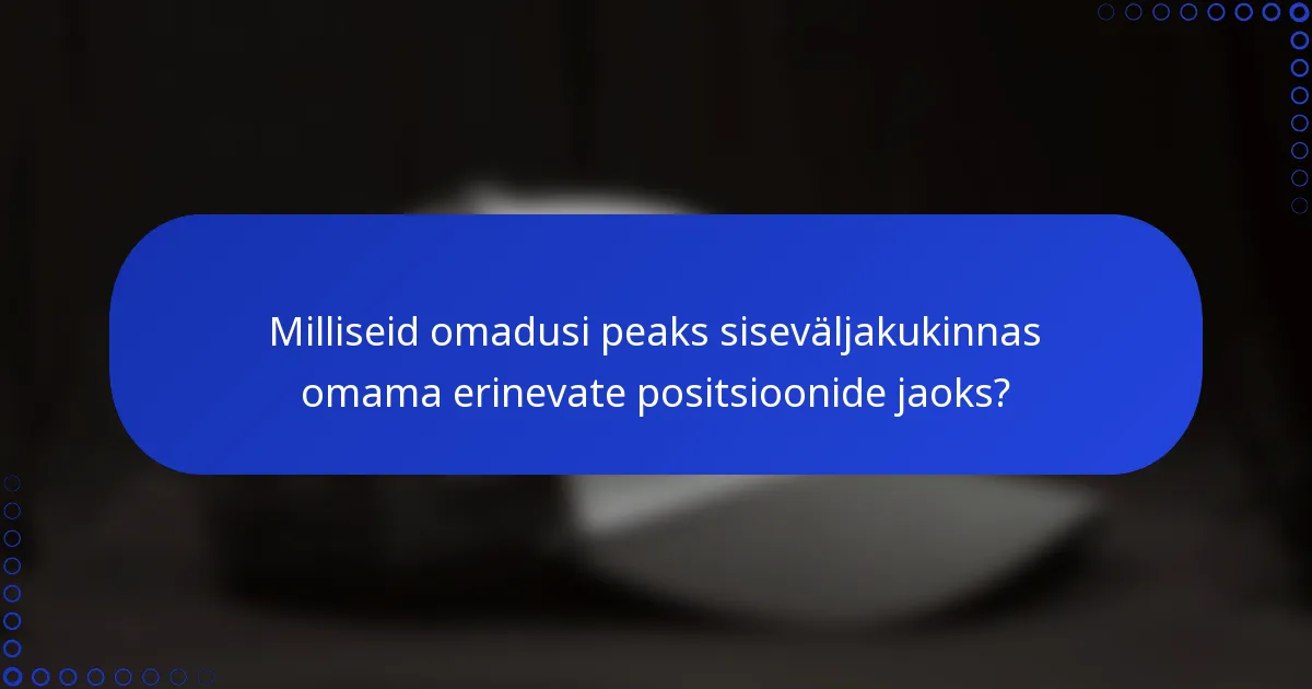 Milliseid omadusi peaks siseväljakukinnas omama erinevate positsioonide jaoks?