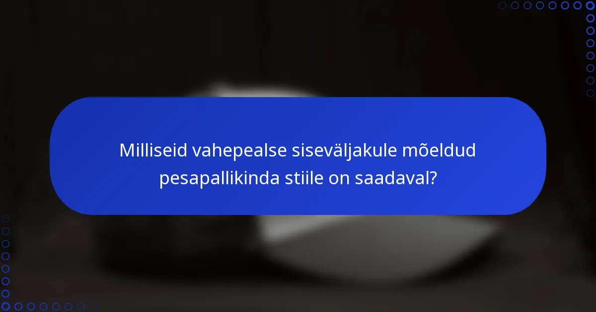 Milliseid vahepealse siseväljakule mõeldud pesapallikinda stiile on saadaval?