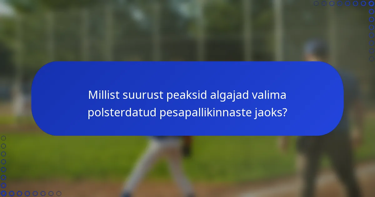 Millist suurust peaksid algajad valima polsterdatud pesapallikinnaste jaoks?