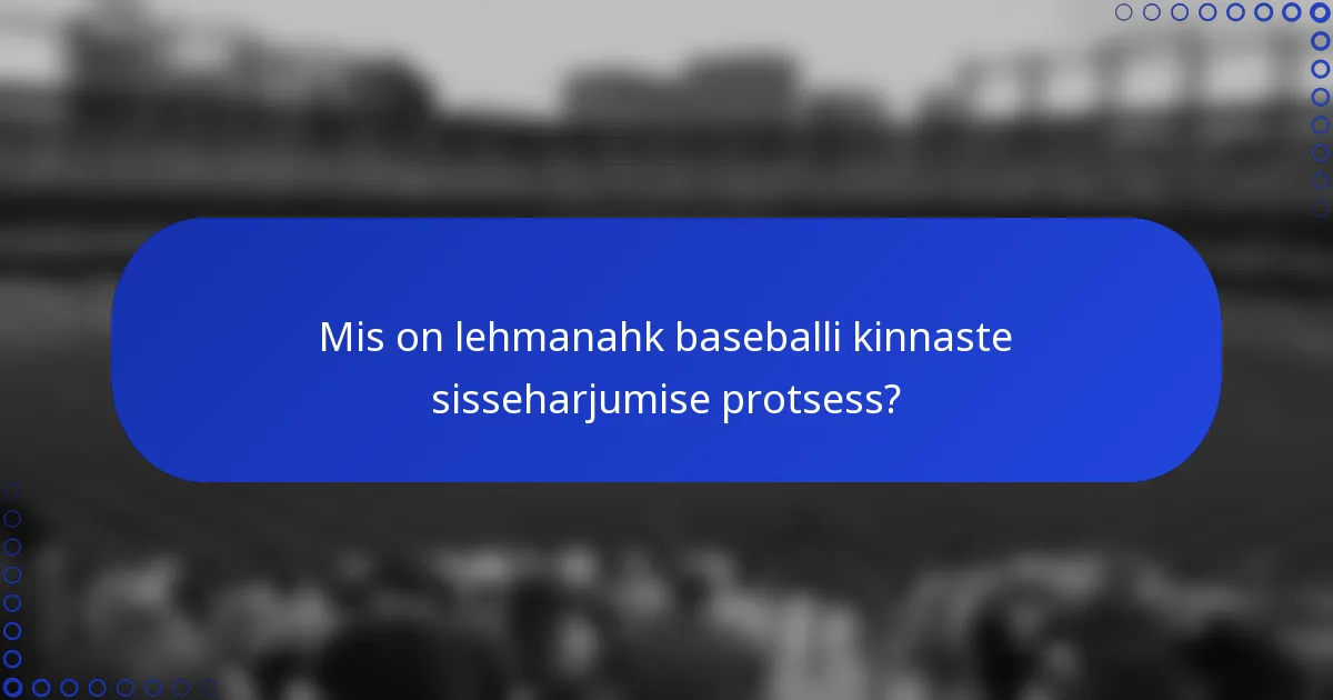 Mis on lehmanahk baseballi kinnaste sisseharjumise protsess?
